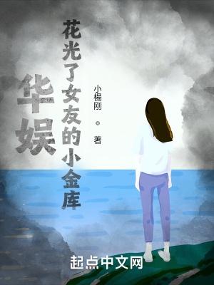 华娱花光了女友的小金库!TXT